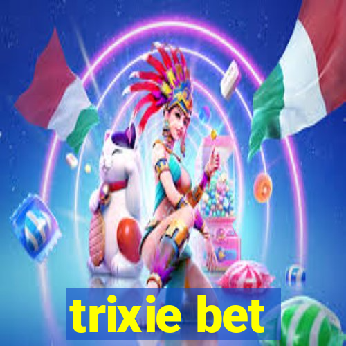 trixie bet